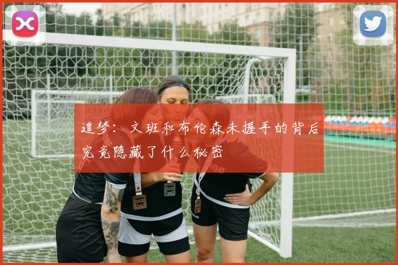 追梦：文班和布伦森未握手的背后究竟隐藏了什么秘密